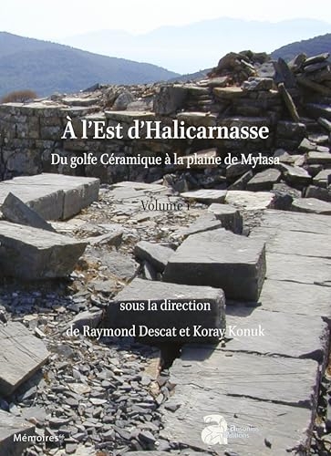 À l'EST d'Halicarnasse: Du golfe de Céramique à la plaine de Mysala. Vol. 1 - Les sites, géographie et histoire
