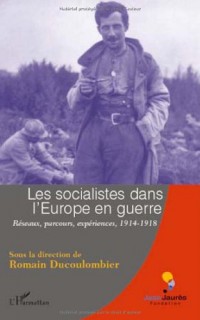 Les socialistes dans l'Europe en guerre : Réseaux, parcours, expériences 1914-1918
