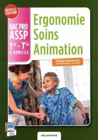Ergonomie, soins, animation : 1ère, term, BAC PRO, ASSP, option domicile : Livre de l'élève