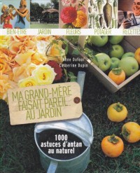 Ma Grand-Mère faisait pareil au jardin, 1000 astuces d'antan au naturel, Bien-être, jardin, fleurs, potager, recettes