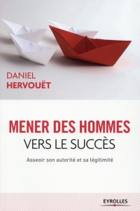 Mener des hommes vers le succès : Asseoir son autorité et sa légitimité