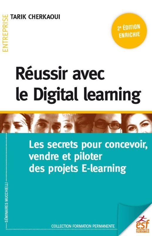 RÉUSSIR AVEC LE DIGITAL LEARNING: LES SECRETS POUR CONCEVOIR, VENDRE ET PILOTER DES PROJETS E-LEARNING