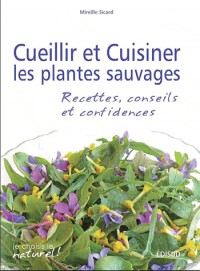 Cueillir et cuisiner les plantes sauvages : Recettes, conseils et confidences