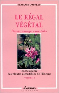 Le régal végétal : Volume 1, Encyclopédie des plantes comestibles de l'Europe