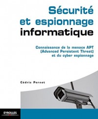 Sécurité et espionnage informatique. Guide technique de prévention: Connaissance de la menace APT (Advanced Persistent Threat) et du cyber espionnage.