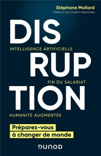 Disruption : Intelligence artificielle, fin du salariat, humanité augmentée