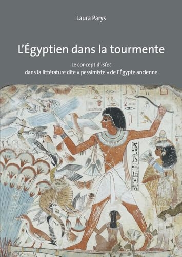 L’Égyptien dans la tourmente: Le concept d'isfet dans la littérature dite «pessimiste» de l'Égypte ancienne