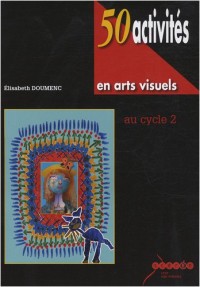 50 activités en arts visuels au cycle 2