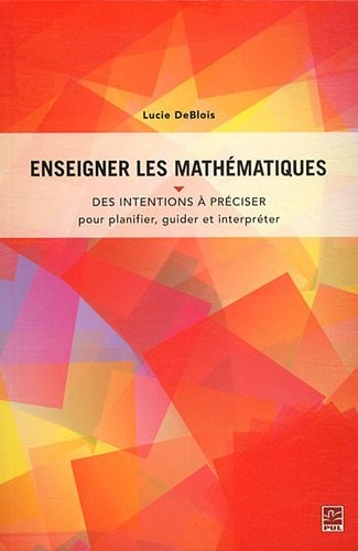 Enseigner les mathématiques : Des intentions à préciser pour planifier, guider et interpréter