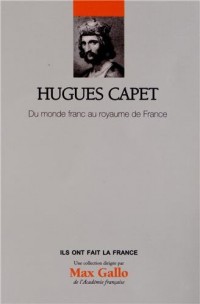 Hugues Capet - Volume 22. Du monde franc au royaume de France