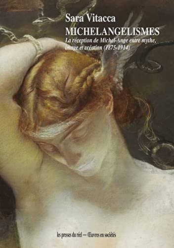 Michelangelismes: La réception de Michel-Ange entre mythe, image et création (1875-1914)