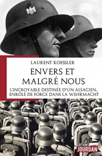 Envers et malgré nous - L'incroyable destinée de Louis Weber, enrôlé de force dans la Wehrmacht