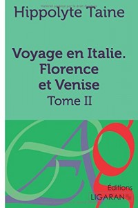 Voyage en Italie. Florence et Venise: Tome II