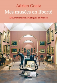 Mes musées en liberté: 120 promenades artistiques en France