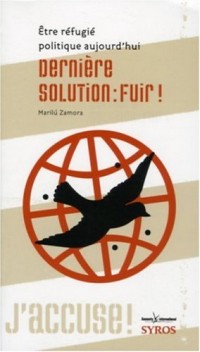 Dernière solution : fuir ! : Etre réfugié politique aujourd'hui