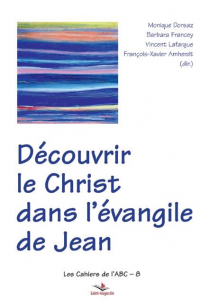 Découvrir le Christ Dans l'Evangile de Jean - Collection les Cahiers de l'ABC - 8