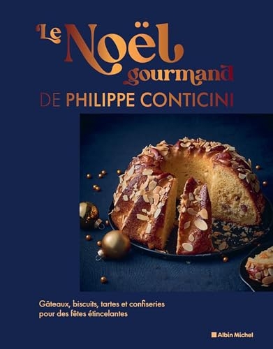 Le Noël gourmand de Philippe Conticini: Gâteaux, biscuits, tartes et confiseries pour des fêtes étincelantes