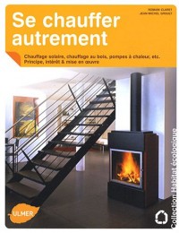 Se chauffer autrement. Pompes à chaleur, chauffage au bois, chauffage solaire