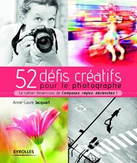 52 défis créatifs pour le photographe: Le cahier d'exercices de 