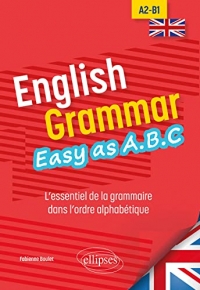 English Grammar. Easy as A.B.C: L’essentiel de la grammaire dans l’ordre alphabétique A2-B1