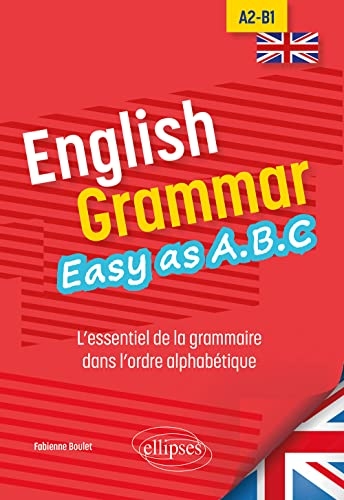 English Grammar. Easy as A.B.C: L’essentiel de la grammaire dans l’ordre alphabétique A2-B1
