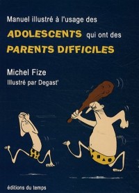Manuel illustré à l'usage des adolescents qui ont des parents difficiles : Divertissement très sérieux