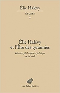 Élie Halévy et L'Ère des tyrannies: Histoire, philosophie et politique au XXe siècle. Études, tome I