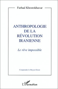 Anthropologie de la révolution iranienne: Le reve impossible