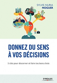 Donnez du sens à vos décisions: 7 clés pour discerner et faire les bons choix