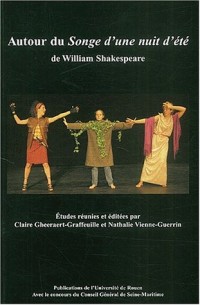 Autour du Songe d'une nuit d'été de William Shakespeare : Actes du Colloque organisé par l'Université de Rouen les 22-23 novembre 2002 par le CETAS-ERAC