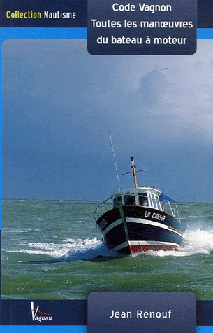 Toutes les manoeuvres du bateau à moteur : De quai, de mouillage et de gros temps Code Vagnon