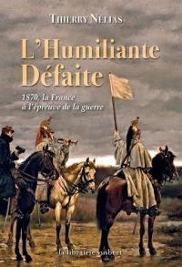 L'Humiliante Défaite : 1870 la France à l'épreuve de la guerre