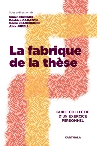 La fabrique de la thèse. Guide collectif d'un exercice personnel