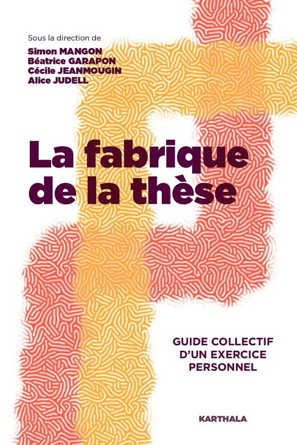 La fabrique de la thèse. Guide collectif d'un exercice personnel