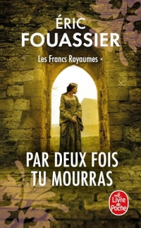 Par Deux fois tu mourras (Les Francs Royaumes, Tome 1)