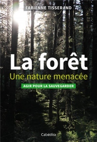 La forêt, une nature menacée : Agir pour la sauvegarder