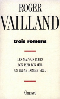 Trois romans. Les mauvais coups. Bon pied bon oeil. Un jeune homme seul