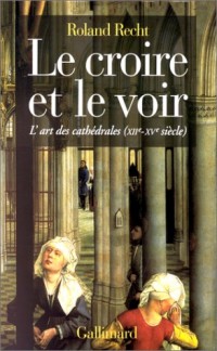 Le Croire et le voir: L'art des cathédrales (XIIe-XVe siècle)