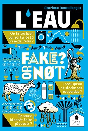 L'eau, Fake or not ? Repenser notre gestion de l'eau sans fake news : économies et partage de l'eau, amélioration de la qualité de l'eau, restauration du cycle hydrologique