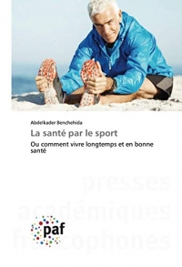 La santé par le sport: Ou comment vivre longtemps et en bonne santé