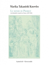 Le monde de Pierrot: Art, théâtralité et marché en France (1697-1945)