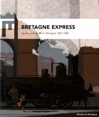 Bretagne express : Les chemins de fer en Bretagne 1851-1989