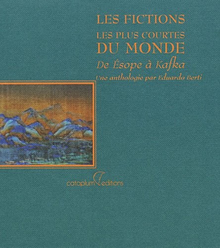 Les fictions les plus courtes du monde : De Esope à Kafka
