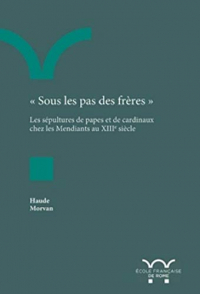 « Sous les pas des frères » : Les sépultures de papes et de cardinaux chez les Mendiants au XIIIe siècle