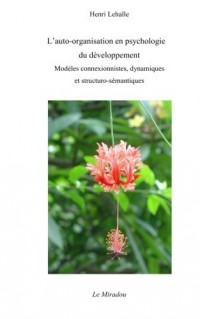 L'auto-organisation en psychologie du développement: Modèles connexionnistes, dynamiques et structuro-sémantiques