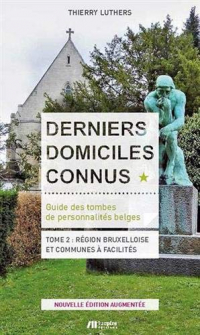 Derniers domiciles connus : Guide des tombes des personnalités belges. Tome 2, Région Bruxelloise et communes à facilités