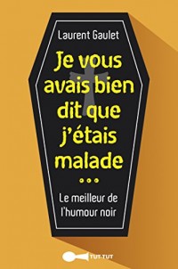 Je vous avais bien dit que j'étais malade : le meilleur de l'humour noir