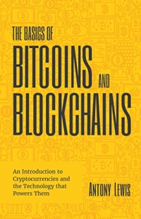 The Basics of Bitcoins and Blockchains: An Introduction to Cryptocurrencies and the Technology That Powers Them: Cryptography, Derivatives Investments, Futures Trading, Digital Assets, Nft