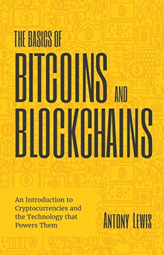 The Basics of Bitcoins and Blockchains: An Introduction to Cryptocurrencies and the Technology That Powers Them: Cryptography, Derivatives Investments, Futures Trading, Digital Assets, Nft