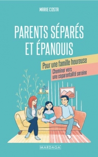 Parents séparés et épanouis pour une famille heureuse: De la séparation vers une coparentalité sereine